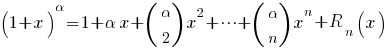 (1+x)^alpha = 1 + alpha x + (matrix{2}{1}{alpha 2}) x^2 + cdots + (matrix{2}{1}{alpha n}) x^n + R_n(x)