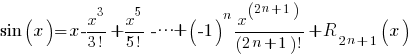 sin(x) = x - x^3/{3!} + x^5/{5!} - cdots + (-1)^n x^{2n+1)/{(2n+1)!}+ R_{2n+1}(x)