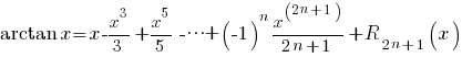 arctan x = x - x^3/3 + x^5/5 - cdots + (-1)^n x^{2n+1)/{2n+1}+ R_{2n+1}(x)