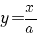 y = x / a